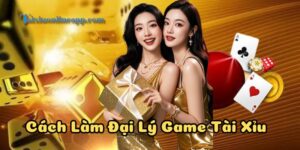 Hướng dẫn Cách Làm Đại Lý Game Tài Xỉu nhanh chóng