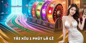 Tài Xỉu 1 Phút Là Gì