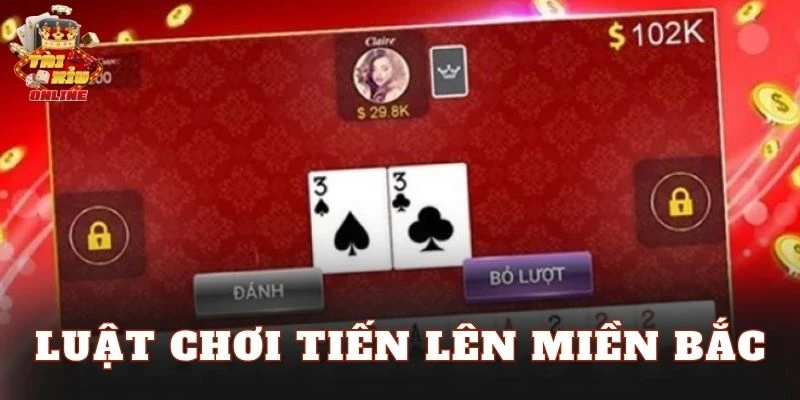 Luật Chơi Tiến Lên Miền Bắc